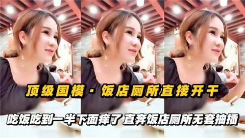 顶级国摸饭店厕所直接开干吃饭吃到一半下面痒了直奔饭店厕所无套抽插