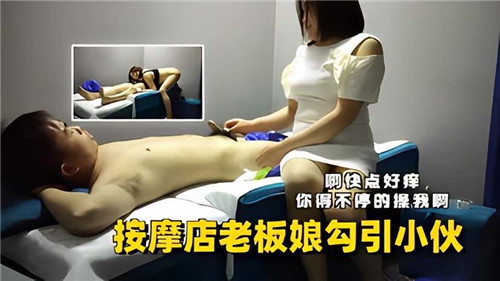 按摩店精选偷拍按摩店老板娘勾引小伙做全套